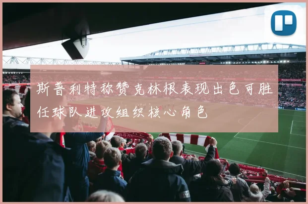 斯普利特称赞克林根表现出色可胜任球队进攻组织核心角色